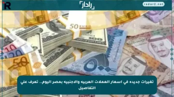 تغيرات جديدة في أسعار العملات العربية والأجنبية بمصر اليوم.. تعرف على التفاصيل